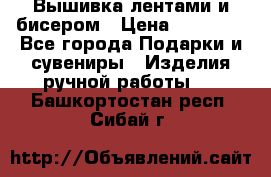 Вышивка лентами и бисером › Цена ­ 25 000 - Все города Подарки и сувениры » Изделия ручной работы   . Башкортостан респ.,Сибай г.